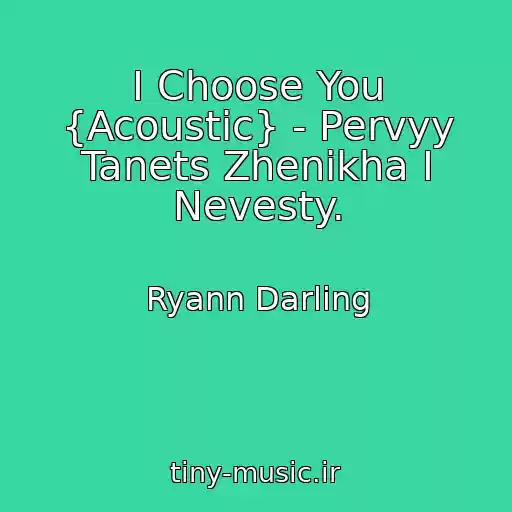 کاور آهنگ I Choose You {Acoustic} - Pervyy Tanets Zhenikha I Nevesty. از Ryann Darling
