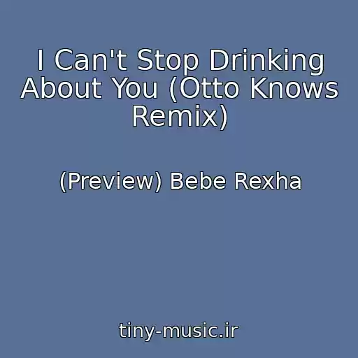 کاور آهنگ I Can't Stop Drinking About You (Otto Knows Remix)  از (Preview) Bebe Rexha