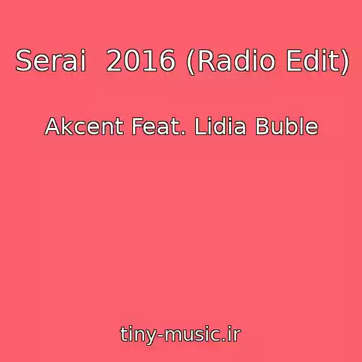 کاور آهنگ Serai  2016 (Radio Edit) از Akcent Feat. Lidia Buble