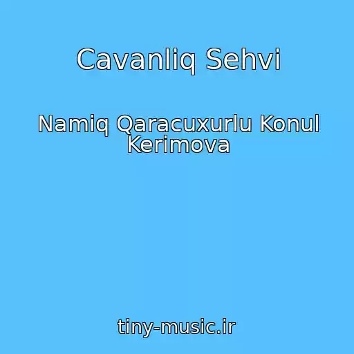 کاور آهنگ Cavanliq Sehvi از Namiq Qaracuxurlu Konul Kerimova
