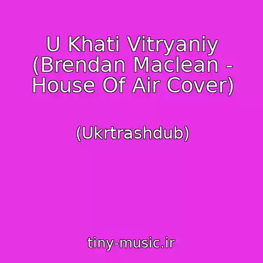 کاور آهنگ U Khatі Vіtryanіy (Brendan Maclean - House Of Air Cover) از (Ukrtrashdub)