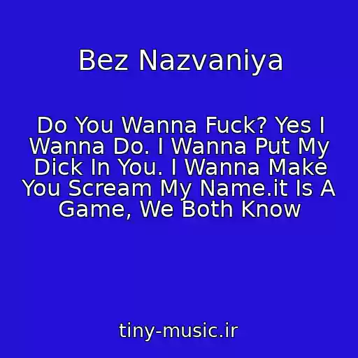 کاور آهنگ Bez Nazvaniya از Do You Wanna Fuck? Yes I Wanna Do. I Wanna Put My Dick In You. I Wanna Make You Scream My Name.it Is A Game, We Both Know