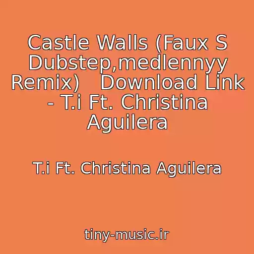 کاور آهنگ Castle Walls (Faux S Dubstep,medlennyy Remix)   Download Link - T.i Ft. Christina Aguilera از T.i Ft. Christina Aguilera