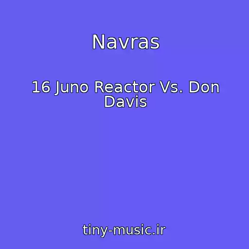 کاور آهنگ Navras از 16 Juno Reactor Vs. Don Davis