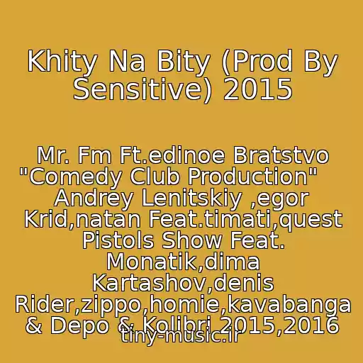 کاور آهنگ Khity Na Bity (Prod By Sensitive) 2015 از Mr. Fm Ft.edinoe Bratstvo "Comedy Club Production"     Andrey Lenitskiy ,egor Krid,natan Feat.timati,quest Pistols Show Feat. Monatik,dima Kartashov,denis Rider,zippo,homie,kavabanga & Depo & Kolibri 2015,2016