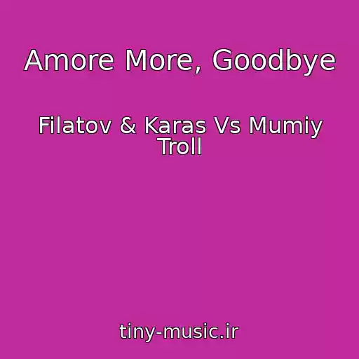 کاور آهنگ Amore More, Goodbye از Filatov & Karas Vs Mumiy Troll