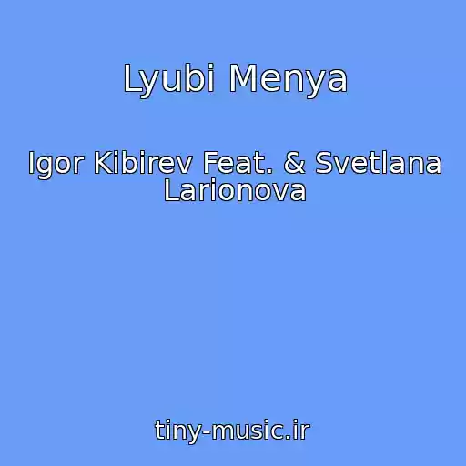 کاور آهنگ Lyubi Menya از Igor Kibirev Feat. & Svetlana Larionova