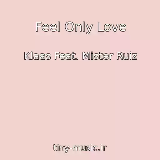 کاور آهنگ Feel Only Love از Klaas Feat. Mister Ruiz