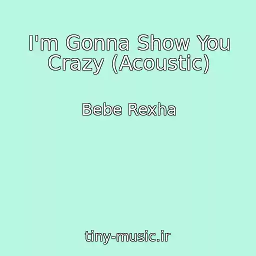 کاور آهنگ I'm Gonna Show You Crazy (Acoustic) از Bebe Rexha