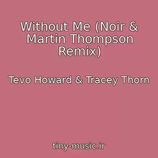 کاور آهنگ Without Me (Noir & Martin Thompson Remix) از Tevo Howard & Tracey Thorn
