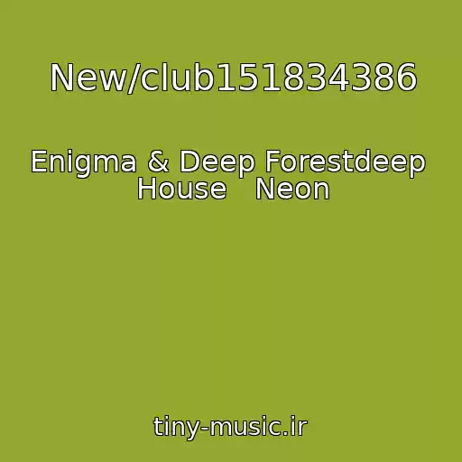 کاور آهنگ New/club151834386 از Enigma & Deep Forestdeep  House   Neon