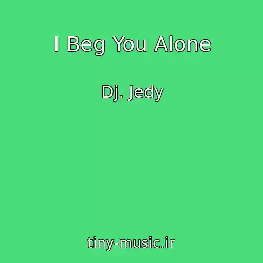 کاور آهنگ I Beg You Alone از Dj. Jedy