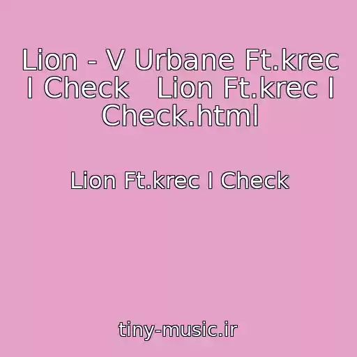 کاور آهنگ Lion - V Urbane Ft.krec I Check   Lion Ft.krec I Check.html از Lion Ft.krec I Check