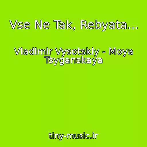 کاور آهنگ Vse Ne Tak, Rebyata... از Vladimir Vysotskiy - Moya Tsyganskaya