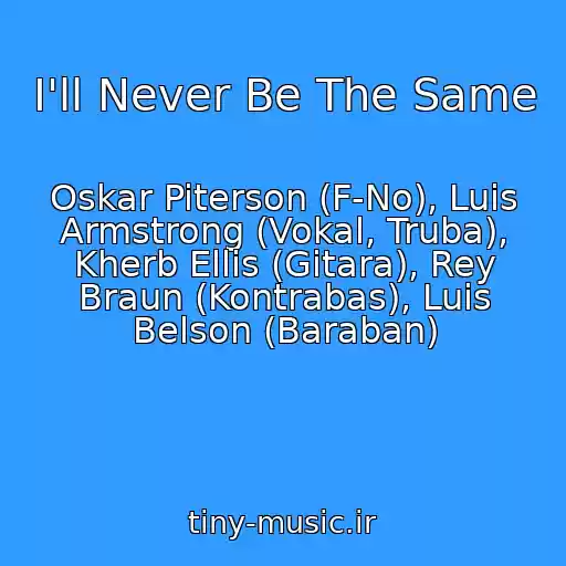 کاور آهنگ I'll Never Be The Same از Oskar Piterson (F-No), Luis Armstrong (Vokal, Truba), Kherb Ellis (Gitara), Rey Braun (Kontrabas), Luis Belson (Baraban)