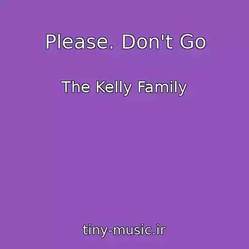 کاور آهنگ Please. Don't Go از The Kelly Family