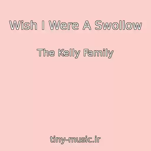 کاور آهنگ Wish I Were A Swollow از The Kelly Family