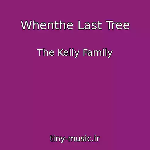 کاور آهنگ Whenthe Last Tree از The Kelly Family