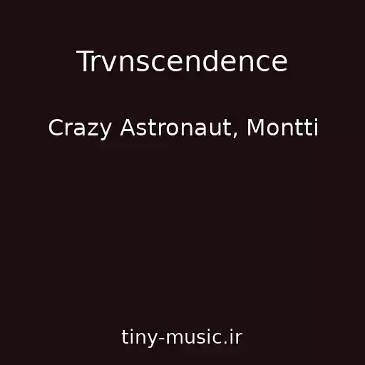 کاور آهنگ Trvnscendence از Crazy Astronaut, Montti