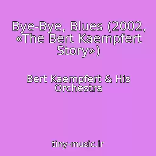 کاور آهنگ Bye-Bye, Blues (2002, «The Bert Kaempfert Story») از Bert Kaempfert & His Orchestra