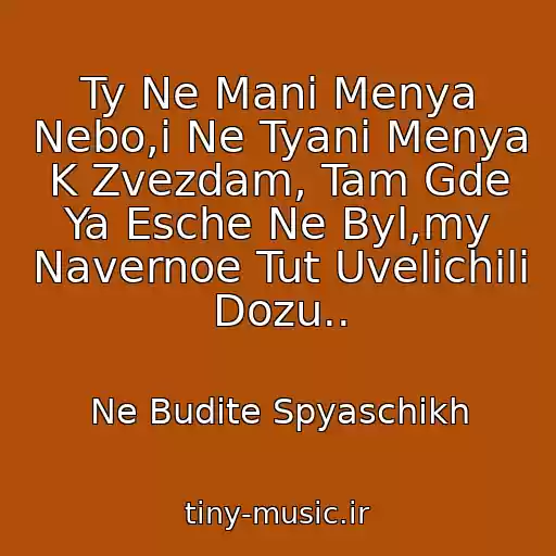 کاور آهنگ Ty Ne Mani Menya Nebo,i Ne Tyani Menya K Zvezdam, Tam Gde Ya Esche Ne Byl,my Navernoe Tut Uvelichili Dozu.. از Ne Budite Spyaschikh