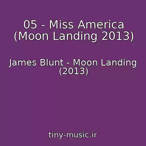 کاور آهنگ 05 - Miss America (Moon Landing 2013) از James Blunt - Moon Landing (2013)