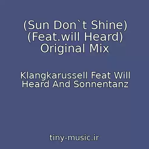 کاور آهنگ (Sun Don`t Shine) (Feat.will Heard) Original Mix از Klangkarussell Feat Will Heard And Sonnentanz