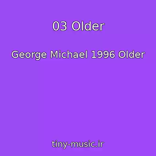کاور آهنگ 03 Older از George Michael 1996 Older