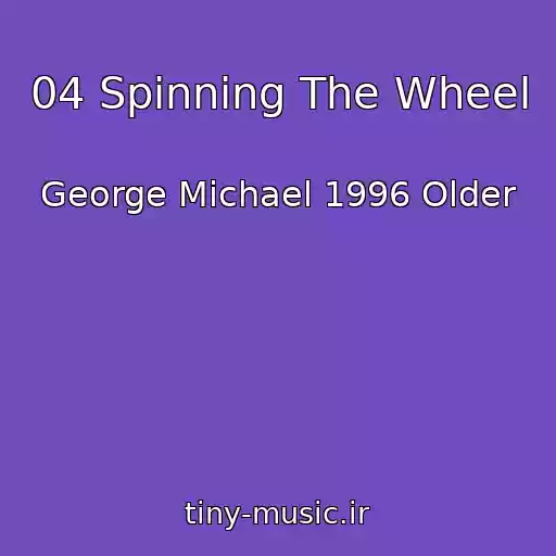 کاور آهنگ 04 Spinning The Wheel از George Michael 1996 Older