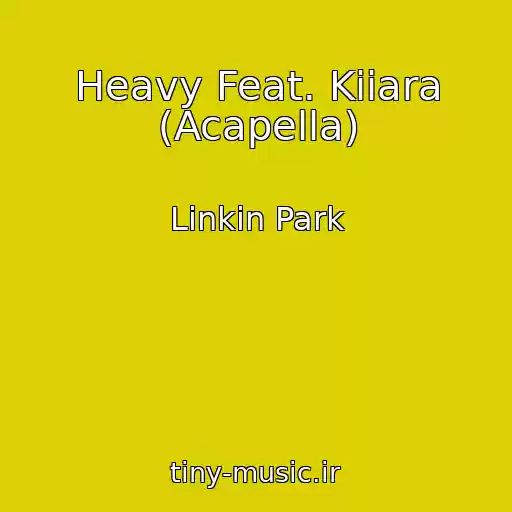 کاور آهنگ Heavy Feat. Kiiara (Acapella) از Linkin Park