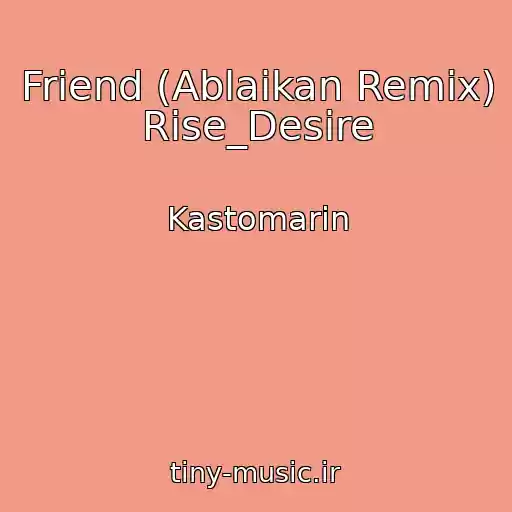 کاور آهنگ Friend (Ablaikan Remix)  Rise_Desire از Kastomarin