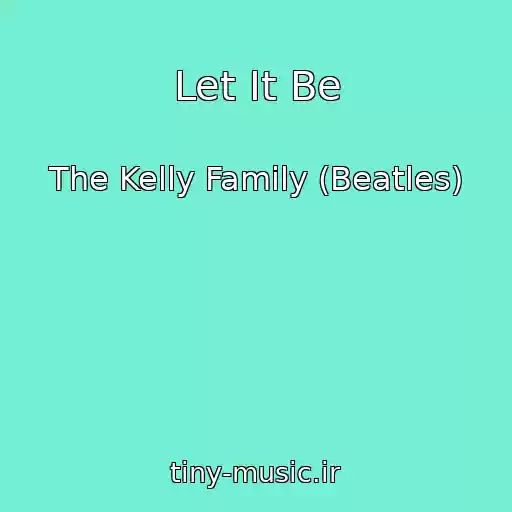 کاور آهنگ Let It Be از The Kelly Family (Beatles)