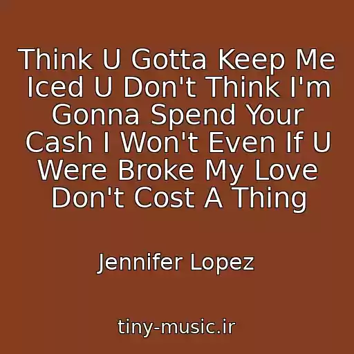 کاور آهنگ Think U Gotta Keep Me Iced U Don't Think I'm Gonna Spend Your Cash I Won't Even If U Were Broke My Love Don't Cost A Thing از Jennifer Lopez