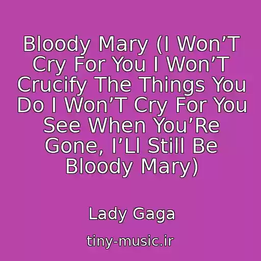 کاور آهنگ Bloody Mary (I Won’T Cry For You I Won’T Crucify The Things You Do I Won’T Cry For You See When You’Re Gone, I’Ll Still Be Bloody Mary) از Lady Gaga