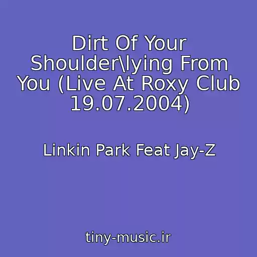 کاور آهنگ Dirt Of Your Shoulder\lying From You (Live At Roxy Club 19.07.2004) از Linkin Park Feat Jay-Z