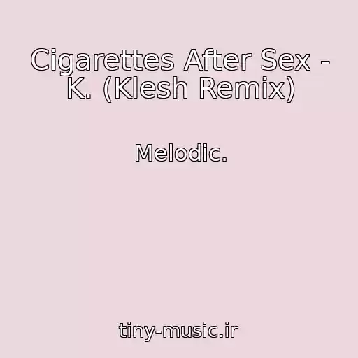 کاور آهنگ Cigarettes After Sex - K. (Klesh Remix) از Melodic.