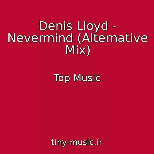 کاور آهنگ Denis Lloyd - Nevermind (Alternative Mix) از Top Music