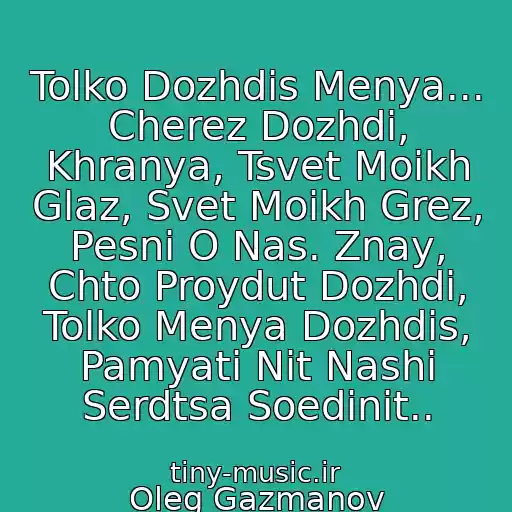 کاور آهنگ Tolko Dozhdis Menya... Cherez Dozhdi, Khranya, Tsvet Moikh Glaz, Svet Moikh Grez, Pesni O Nas. Znay, Chto Proydut Dozhdi, Tolko Menya Dozhdis, Pamyati Nit Nashi Serdtsa Soedinit.. از Oleg Gazmanov