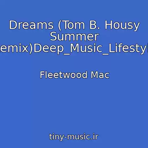 کاور آهنگ Dreams (Tom B. Housy Summer Remix)Deep_Music_Lifestyle از Fleetwood Mac