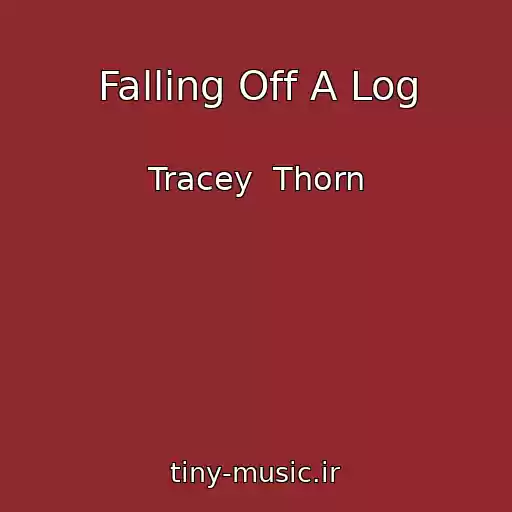 کاور آهنگ Falling Off A Log از Tracey  Thorn