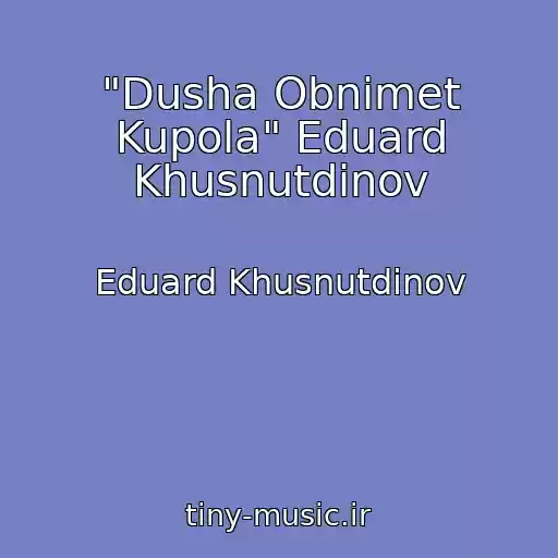 کاور آهنگ "Dusha Obnimet Kupola" Eduard Khusnutdinov از Eduard Khusnutdinov