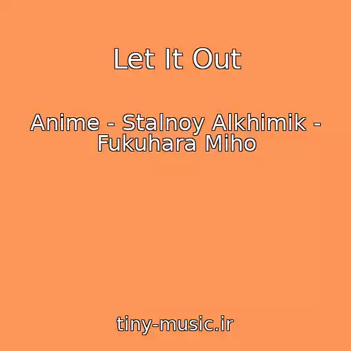 کاور آهنگ Let It Out از Anime - Stalnoy Alkhimik - Fukuhara Miho