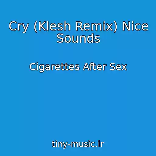 کاور آهنگ Cry (Klesh Remix) Nice Sounds از Cigarettes After Sex