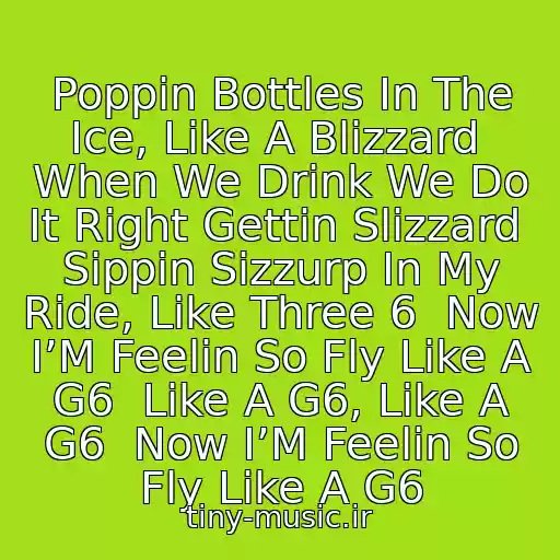 کاور آهنگ Poppin Bottles In The Ice, Like A Blizzard  When We Drink We Do It Right Gettin Slizzard  Sippin Sizzurp In My Ride, Like Three 6  Now I’M Feelin So Fly Like A G6  Like A G6, Like A G6  Now I’M Feelin So Fly Like A G6 از Like A G6