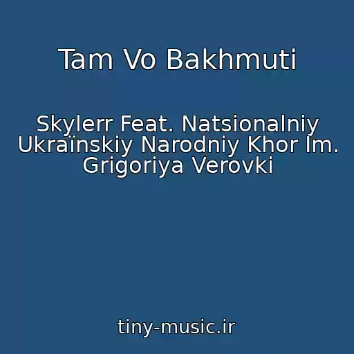 کاور آهنگ Tam Vo Bakhmutі از Skylerr Feat. Natsіonalniy Ukraїnskiy Narodniy Khor Іm. Grigoriya Verovki