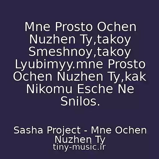 کاور آهنگ Mne Prosto Ochen Nuzhen Ty,takoy Smeshnoy,takoy Lyubimyy.mne Prosto Ochen Nuzhen Ty,kak Nikomu Esche Ne Snilos. از Sasha Project - Mne Ochen Nuzhen Ty