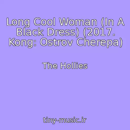 کاور آهنگ Long Cool Woman (In A Black Dress) (2017. Kong: Ostrov Cherepa) از The Hollies