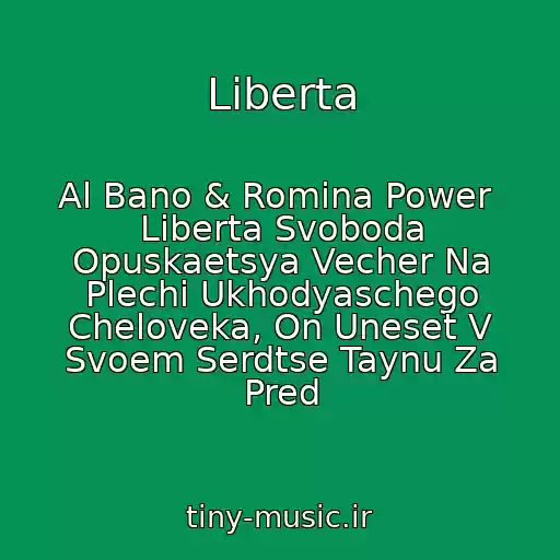 کاور آهنگ Liberta از Al Bano & Romina Power  Liberta Svoboda Opuskaetsya Vecher Na Plechi Ukhodyaschego Cheloveka, On Uneset V Svoem Serdtse Taynu Za Pred