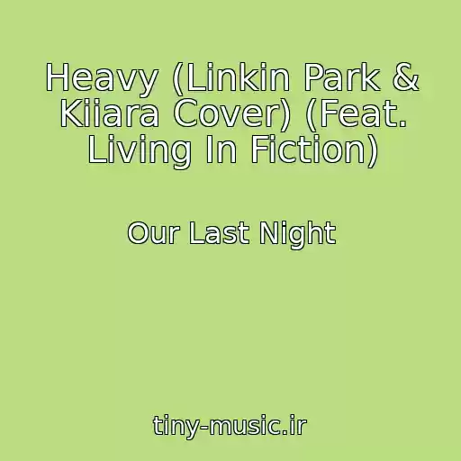 کاور آهنگ Heavy (Linkin Park & Kiiara Cover) (Feat. Living In Fiction) از Our Last Night