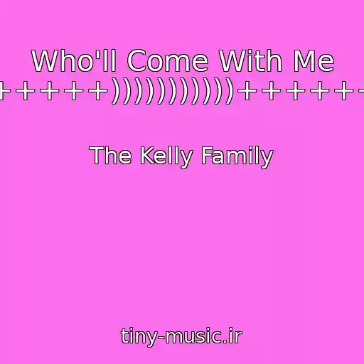 کاور آهنگ Who'll Come With Me +++++)))))))))))++++++ از The Kelly Family